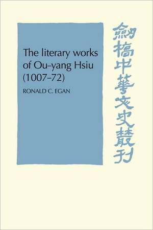 The Literary Works of Ou-yang Hsui (1007–72) de Ronald C. Egan