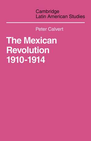 Mexican Revolution 1910-1914: The Diplomacy of the Anglo-American Conflict de Calvert