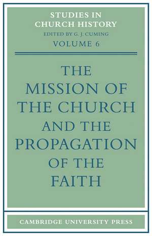 The Mission of the Church and the Propagation of the Faith: Papers read at the Seventh Summer Meeting and the Eighth Winter Meeting of the Ecclesiastical History Society de G. J. Cuming