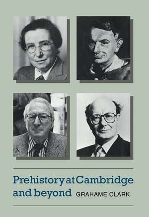 Prehistory at Cambridge and Beyond de Grahame Clark