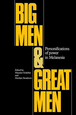 Big Men and Great Men: Personifications of Power in Melanesia de Maurice Godelier