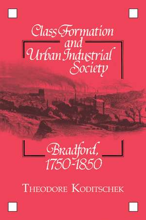 Class Formation and Urban Industrial Society: Bradford, 1750–1850 de Theodore Koditschek