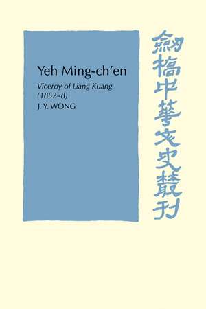 Yeh Ming-Ch'en: Viceroy of Liang Kuang 1852-8 de J. Y. Wong