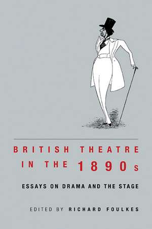 British Theatre in the 1890s: Essays on Drama and the Stage de Richard Foulkes