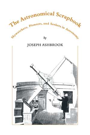 The Astronomical Scrapbook: Skywatchers, Pioneers and Seekers in Astronomy de Joseph Ashbrook