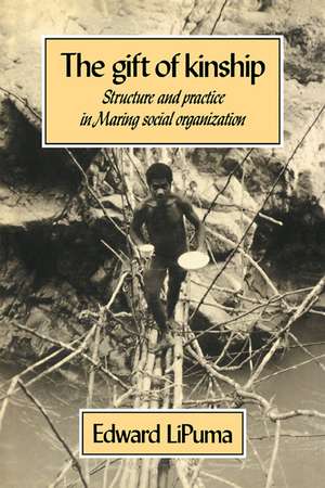 The Gift of Kinship: Structure and Practice in Maring Social Organization de Edward LiPuma