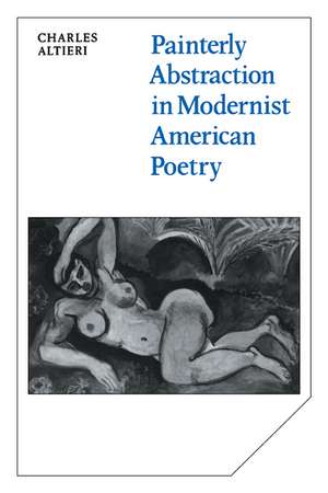 Painterly Abstraction in Modernist American Poetry: The Contemporaneity of Modernism de Charles Altieri