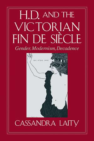 H. D. and the Victorian Fin de Siècle: Gender, Modernism, Decadence de Cassandra Laity