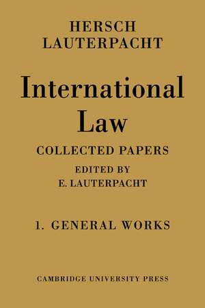 International Law: Volume 1, The General Works: Being the Collected Papers of Hersch Lauterpacht de Hersch Lauterpacht