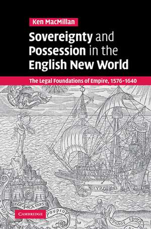 Sovereignty and Possession in the English New World: The Legal Foundations of Empire, 1576–1640 de Ken MacMillan