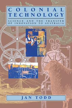 Colonial Technology: Science and the Transfer of Innovation to Australia de Jan Todd