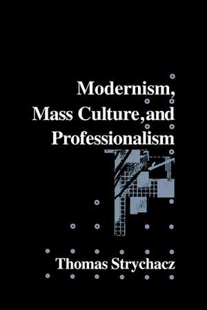 Modernism, Mass Culture and Professionalism de Thomas Strychacz