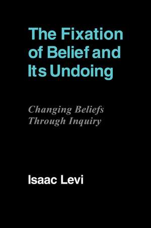 The Fixation of Belief and its Undoing: Changing Beliefs through Inquiry de Isaac Levi