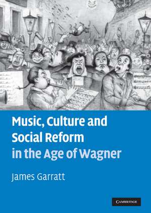 Music, Culture and Social Reform in the Age of Wagner de James Garratt