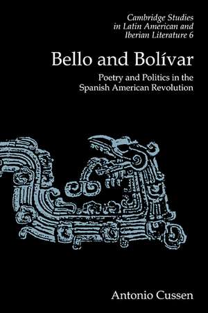 Bello and Bolívar: Poetry and Politics in the Spanish American Revolution de Antonio Cussen