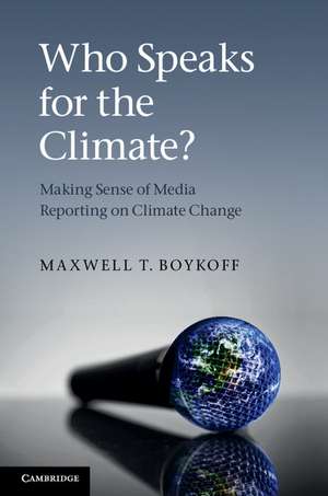 Who Speaks for the Climate?: Making Sense of Media Reporting on Climate Change de Maxwell T. Boykoff