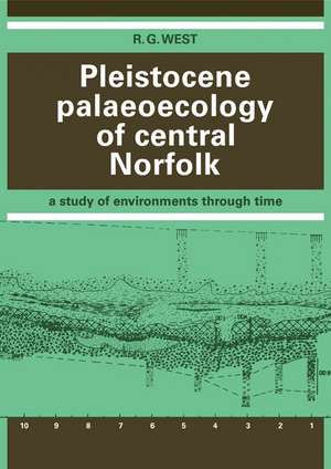 Pleistocene Palaeoecology of Central Norfolk: A Study of Environments through Time de R. G. West