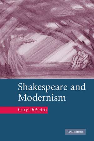 Shakespeare and Modernism de Cary DiPietro