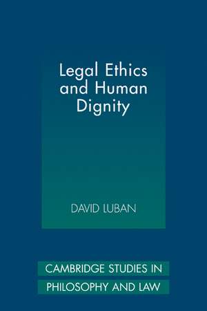 Legal Ethics and Human Dignity de David Luban