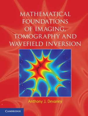 Mathematical Foundations of Imaging, Tomography and Wavefield Inversion de Anthony J. Devaney