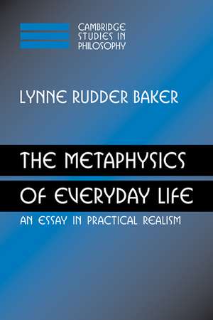 The Metaphysics of Everyday Life: An Essay in Practical Realism de Lynne Rudder Baker