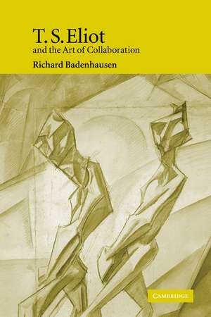 T. S. Eliot and the Art of Collaboration de Richard Badenhausen