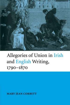 Allegories of Union in Irish and English Writing, 1790–1870: Politics, History, and the Family from Edgeworth to Arnold de Mary Jean Corbett