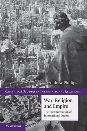 War, Religion and Empire: The Transformation of International Orders de Andrew Phillips