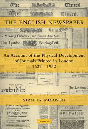 The English Newspaper, 1622–1932: An Account of the Physical Development of Journals Printed in London de Stanley Morison