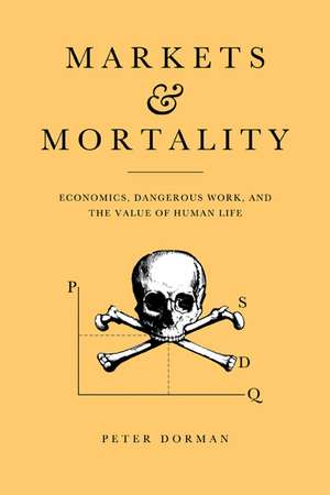 Markets and Mortality: Economics, Dangerous Work, and the Value of Human Life de Peter Dorman