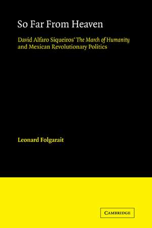 So Far from Heaven: David Alfaro Siqueiros' The March of Humanity and Mexican Revolutionary Politics de Leonard Folgarait