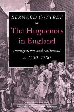 The Huguenots in England: Immigration and Settlement c.1550–1700 de B. J. Cottret