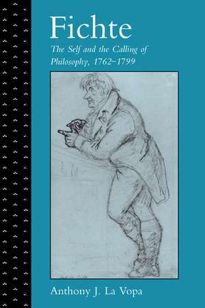 Fichte: The Self and the Calling of Philosophy, 1762–1799 de Anthony J. La Vopa