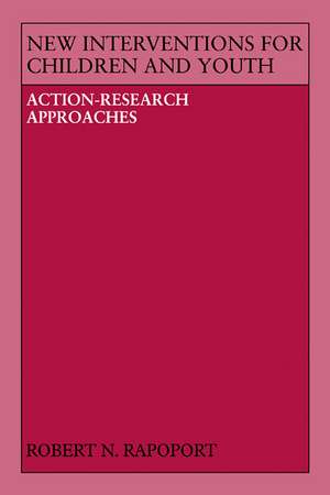 New Interventions for Children and Youth: Action-Research Approaches de Robert Norman Rapoport