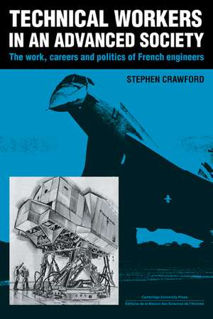 Technical Workers in an Advanced Society: The Work, Careers and Politics of French Engineers de Stephen Crawford