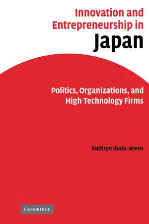 Innovation and Entrepreneurship in Japan: Politics, Organizations, and High Technology Firms de Kathryn Ibata-Arens