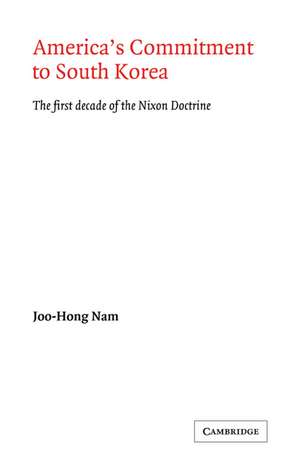 America's Commitment to South Korea: The First Decade of the Nixon Doctrine de Joo-Hong Nam