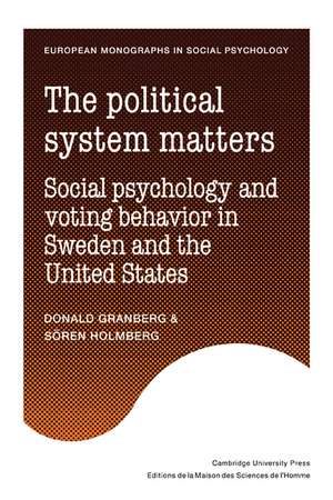 The Political System Matters: Social Psychology and Voting Behavior in Sweden and the United States de Donald Granberg