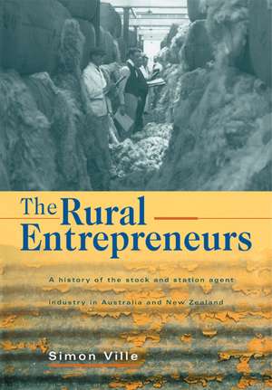 The Rural Entrepreneurs: A History of the Stock and Station Agent Industry in Australia and New Zealand de Simon Ville