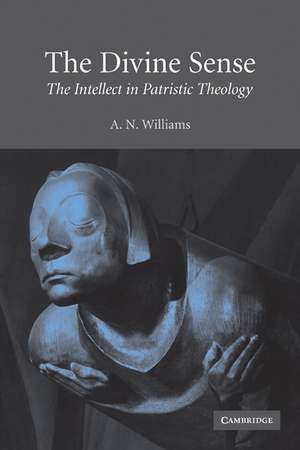 The Divine Sense: The Intellect in Patristic Theology de A. N. Williams