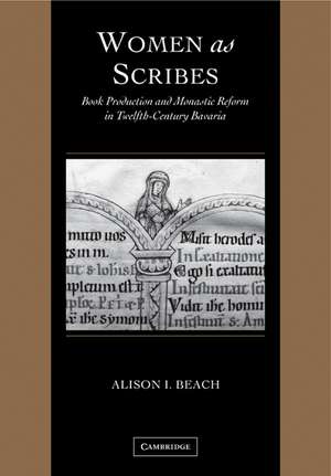 Women as Scribes: Book Production and Monastic Reform in Twelfth-Century Bavaria de Alison I. Beach