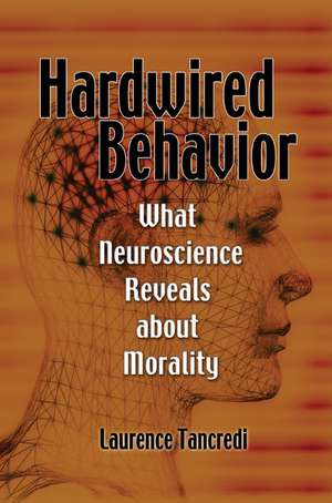 Hardwired Behavior: What Neuroscience Reveals about Morality de Laurence Tancredi