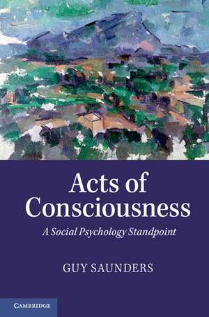 Acts of Consciousness: A Social Psychology Standpoint de Guy Saunders