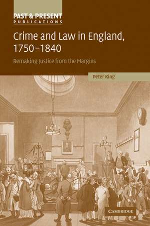 Crime and Law in England, 1750–1840: Remaking Justice from the Margins de Peter King