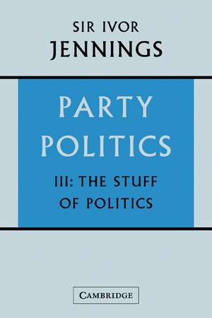 Party Politics: Volume 3, The Stuff of Politics de Ivor Jennings