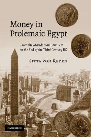 Money in Ptolemaic Egypt: From the Macedonian Conquest to the End of the Third Century BC de Sitta Von Reden