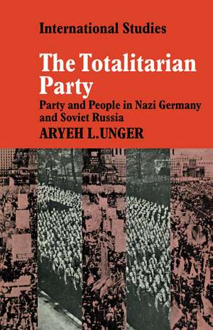 The Totalitarian Party: Party and People in Nazi Germany and Soviet Russia de Aryeh L. Unger