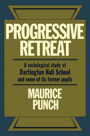 Progressive Retreat: A Sociological Study of Dartington Hall School 1926–1957 and some of its former pupils de Maurice Punch