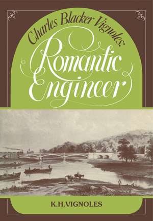 Charles Blacker Vignoles: Romantic Engineer de K. H. Vignoles