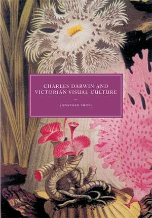 Charles Darwin and Victorian Visual Culture de Jonathan Smith